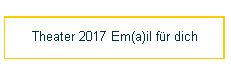 Theater 2017 Em(a)il f�r dich