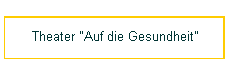 Theater "Auf die Gesundheit"